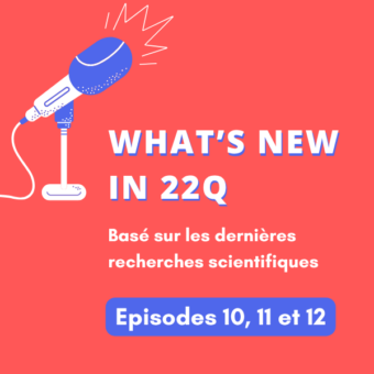 Podcast : What&rsquo;s new in 22q – Épisodes 10, 11 et 12