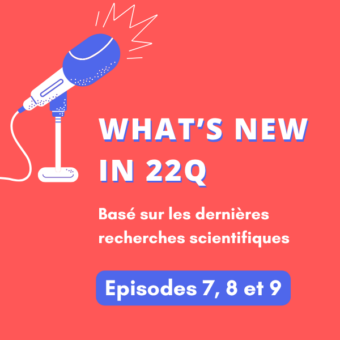 Podcast : What&rsquo;s new in 22q – Épisodes 7, 8 et 9