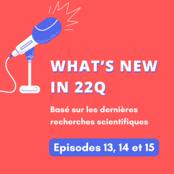 Podcast : What&rsquo;s new in 22q – Épisodes 13, 14 et 15