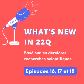 Podcast : What&rsquo;s new in 22q – Épisodes 16, 17 et 18